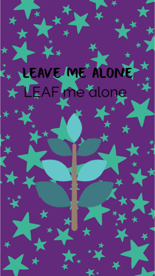 Leaf me alone ,':)