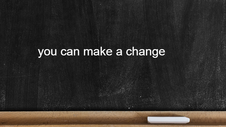 you can make a change