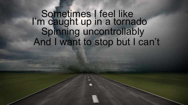 I can’t stop the tornado