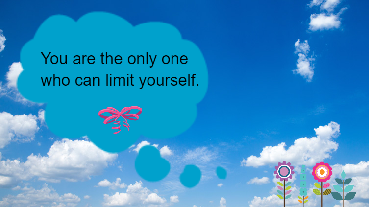 Only you can limit yourself