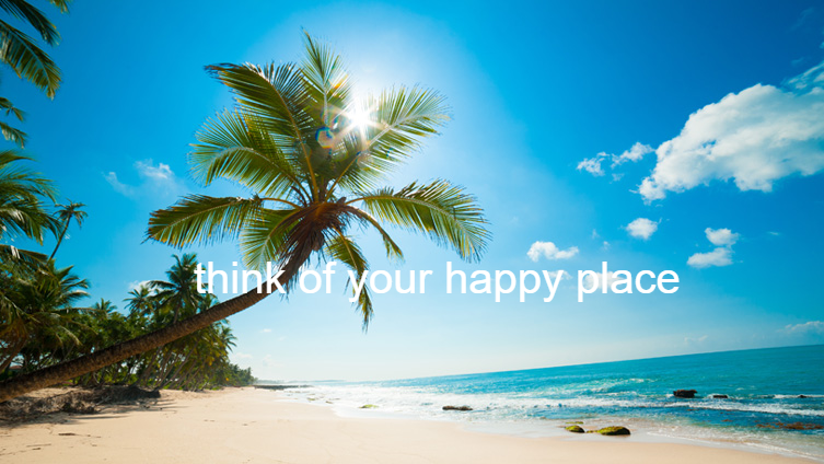 think of your happy place 
