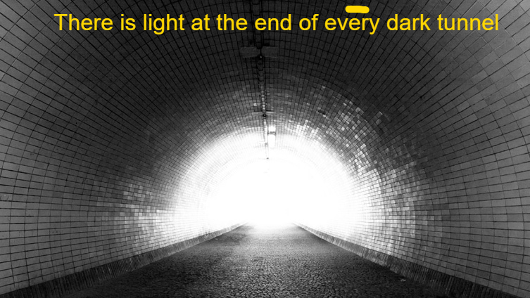 There is light at the end of every dark tunnel