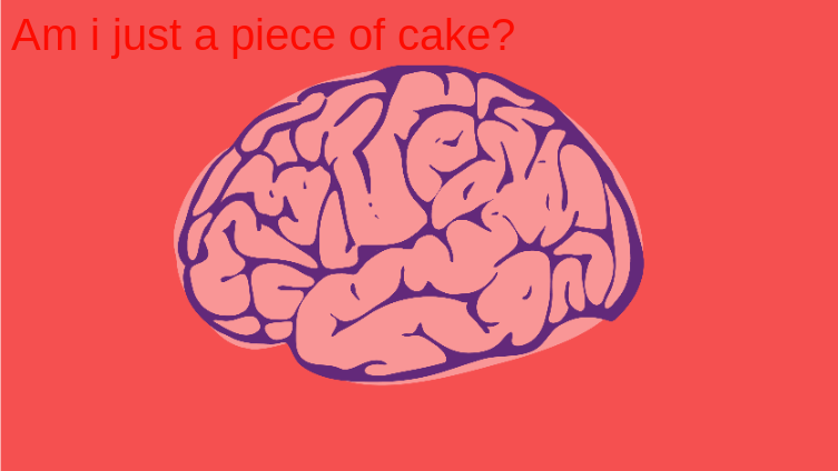 Am I just a piece of cake?